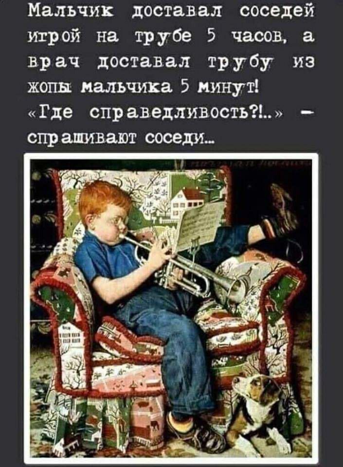 Мальчик доставал соседей игрой на трубе 5 часов а врач доставал трубу из жопы мальчика 5 минут Где справедливость спрашивают тели