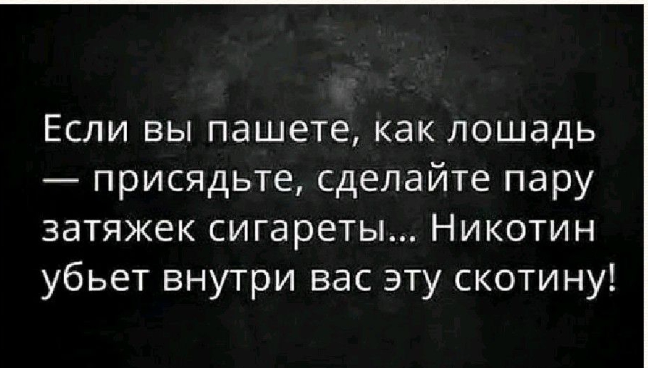 ЕСЛИ ВЫ пашете как ЛОШЗДЬ присядьте сделайте пару затяжек сигареть Никотин убьет внутри вас эту скотину