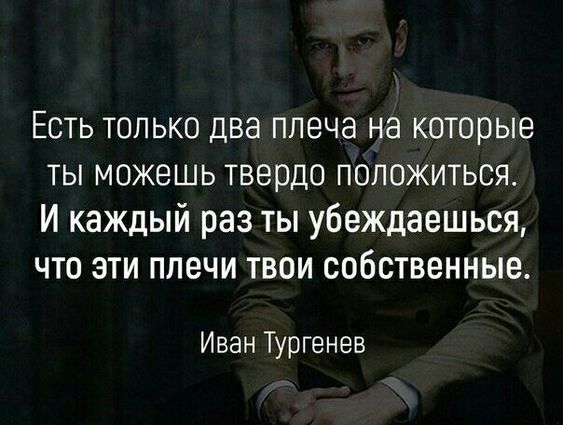 Есть только два плеча на которые ты можешь твердо положиться И каждый раз ты убеждаешься что эти плечи твои собственные Иван Тургенев