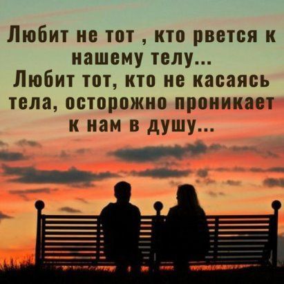 Любит не тот кто рвется к нашему телу Любит тот кто не касаясь тела осторожно проникает к нам в душу _