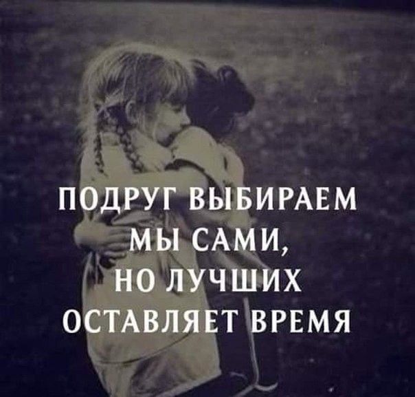 ПОДРУГ ВЫБИРАЕМ МЫ САМИ НО ЛУЧШИХ ОСТАВЛЯЕТ ВРЕМЯ
