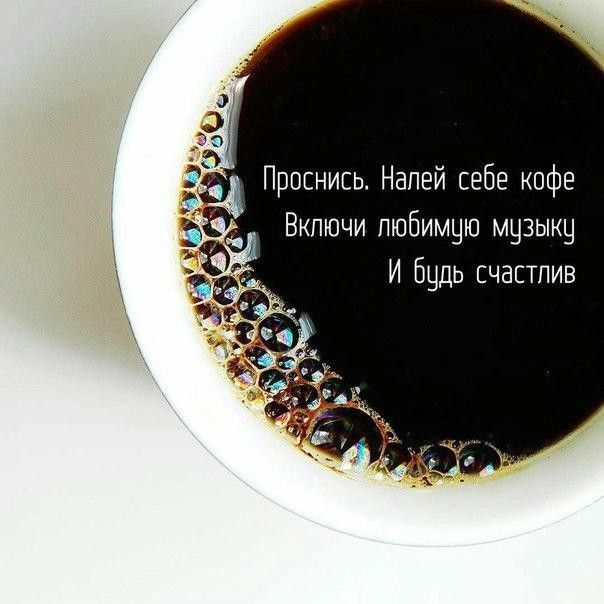 Проснись Налей себе кофе Вкпючи любимую музыку И Будь счастлив