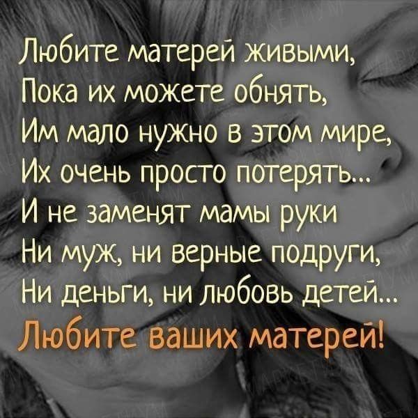 Любите матерей живыми Пока их можете обнять Им мало нужно в этом мире Их очень просто потерять И не заменят мамы руки Ни муж ни верные подруги Ни деньги ни любовь детей Любите ваших матерей