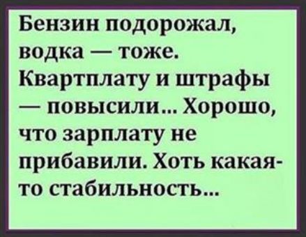 Бензин подорожал водка тоже Квартплату и штрафы повысили Хорошо что зарплату не прибавили Хоть какая то стабильность