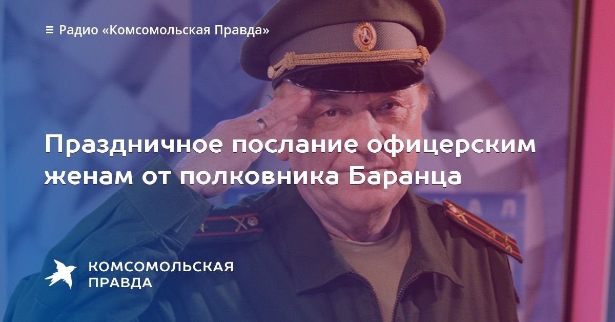 Е Радио Комсомольская Правда Праздничное послание офицерским женам от полковника Баранца комсомол ьскдя ПРАВДА