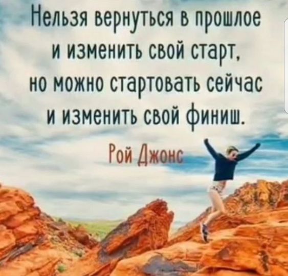 Мельзя вернуться в прошлое и изменить свой старт но можно стартовать сейчас и измеиить свой финиш Рой дій ЁЁ