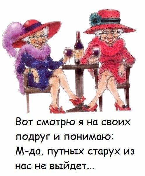 подруг и понимаю М да путных старух из нас не выйдет