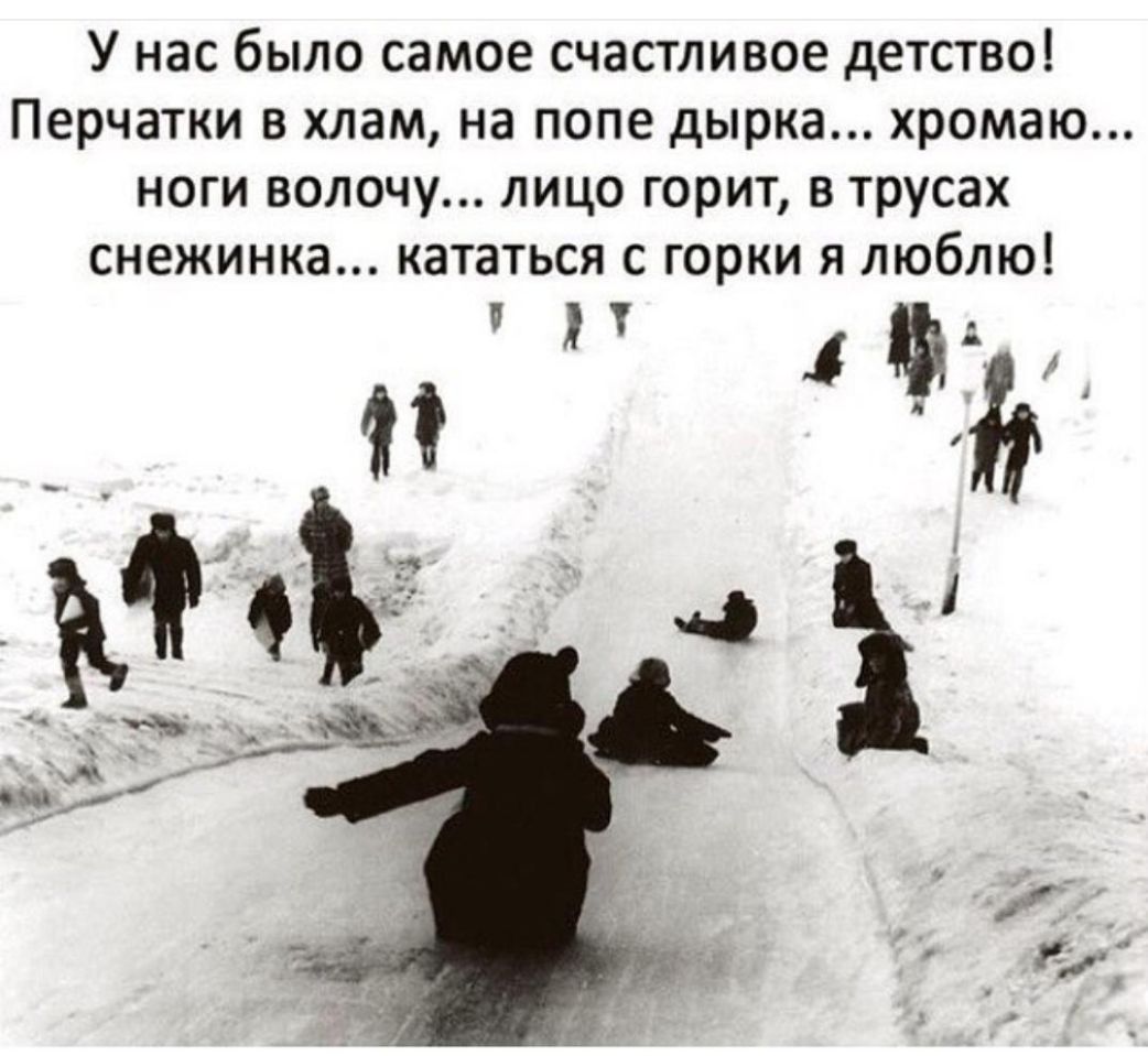 У нас было самое счастливое детство Перчатки в хлам на попе дырка хромаю ноги волочу лицо горит в трусах снежинка кататься с горки я люблю и