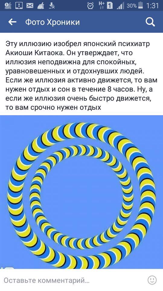 Ш Д 3 В 3036 1331 Фото Хроники Эту иллюзию изобрел японский психиатр Акиоши Китаока Он утверждает что иллюзия неподвижна для спокойных уравновешенных и отдохнувших людей Если же иллюзия активно движется то вам нужен отдых и сон в течение 8 часов Ну а если же иллюзия очень быстро движется то вам срочно нужен отдых Оставьте комментарий