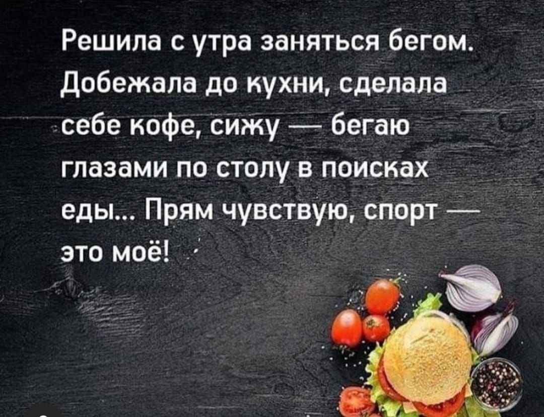 Решила с утра заняться бегом добежала до кухни сделала себе кофе СИЖу бегаю глазами по столу в поисках еды Прям чувствую спорт это моё