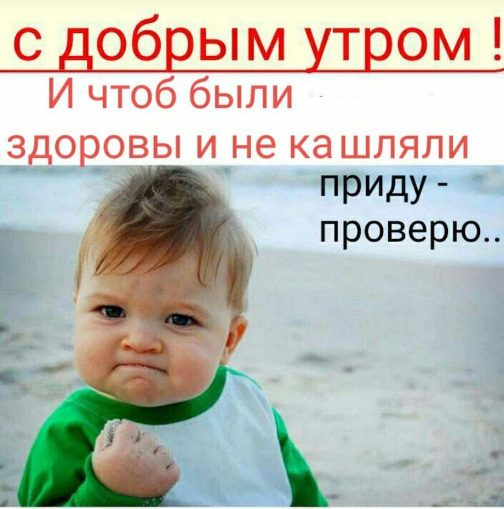 с добрым утром И чтоб были здоровы и не ка шляли РИДУ проверю