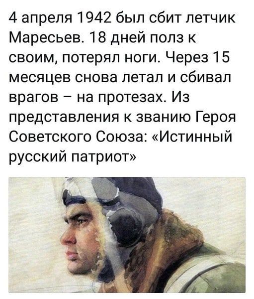 4 апреля 1942 был сбит летчик Мересьев 18 дней попз к своим потерял ноги Через 15 месяцев снова летал и сбивал врагов на протезах Из представления к званию Героя Советского Союза Истинный русский патриот