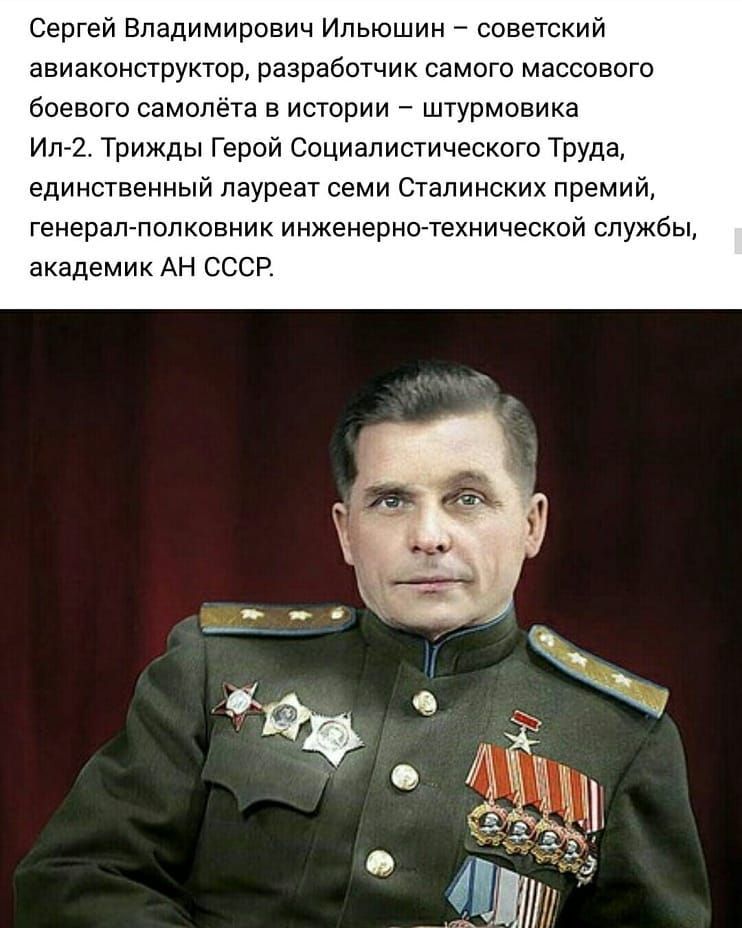 Сергей Владимирович Ильюшин советский авиаконструктор разработчик самого массового боевого самолёта в истории штурмовика Ил 2 Трижды Герой Социалистического Труда единственный лауреат семи Сталинских премий генерал полковник инженерно технической службы академик АН СССР