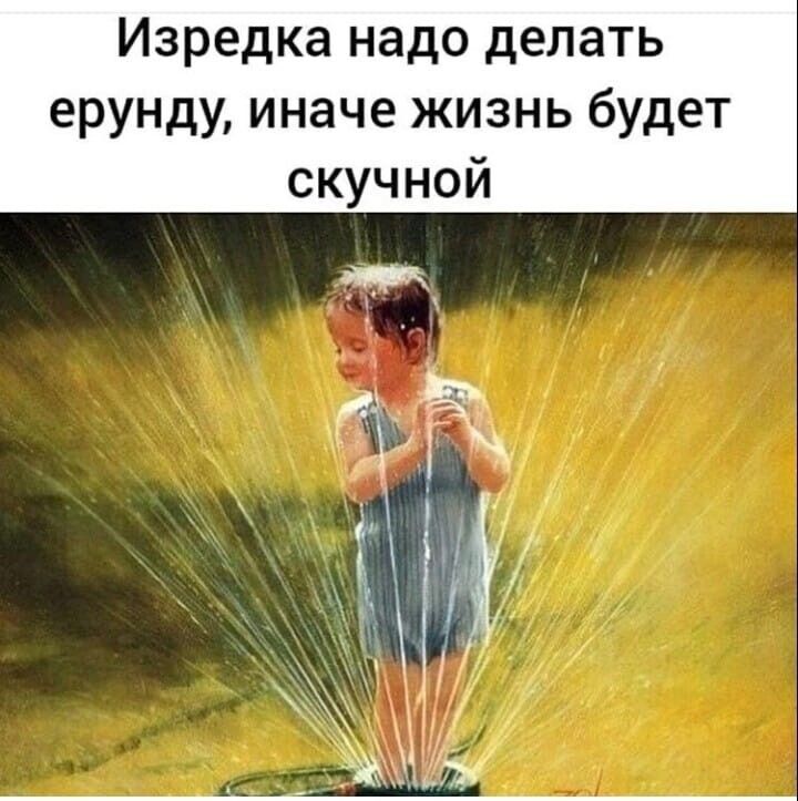 Изредка надо делать ерунду иначе жизнь будет скучной
