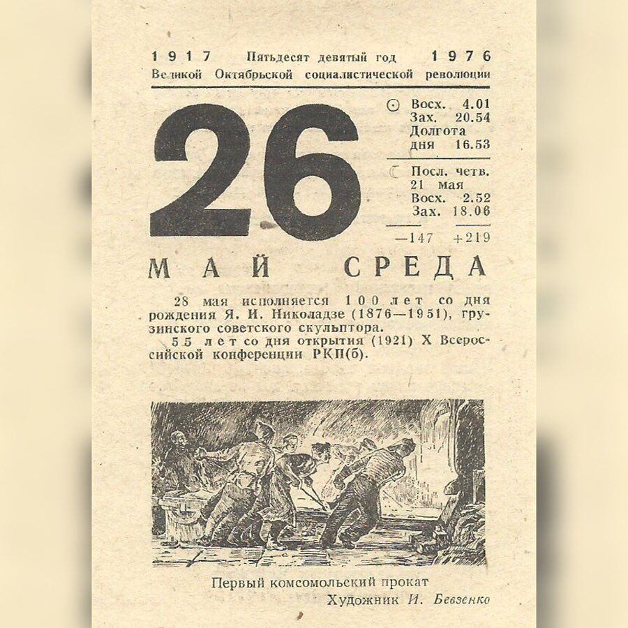 ч 1 9 1 7 Пятьдесят Депишй гид 1 9 7 6 Великой Октябрьской социалистической революции Восх 401 Зах 2054 Долгпта дня 1653 Ё Посл четв 21 мая Восх 252 Зах 1 806 1 4 7 2 9 м АЛИ СРЕДА 28 мая исполняется 100 лет со дня рождвння Я И Николацзе 18761951 гру зинского советского скульптора _5 5 л с т со дня открытия 1921 Х Всерос сийской конференции Р К тб Первый комсомольский прокат Художник И Бевзснко