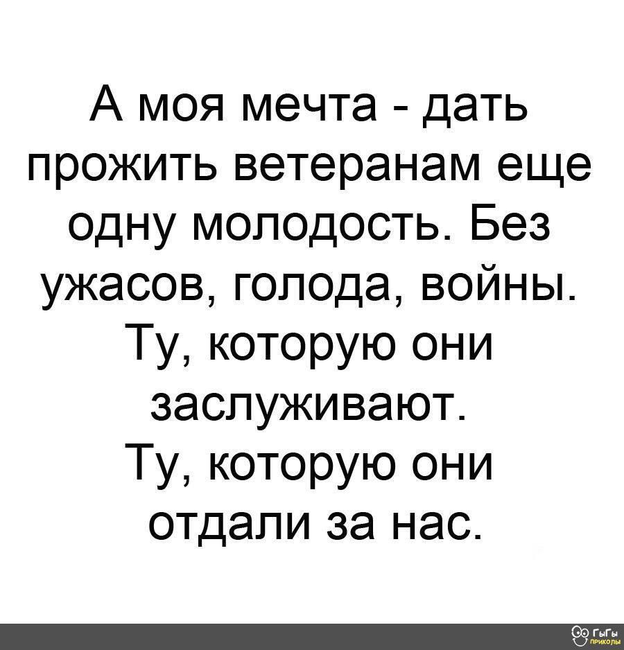 А моя мечта дать прожить ветеранам еще одну молодость Без ужасов голода войны Ту которую они заслуживают Ту которую они отдали за нас шп