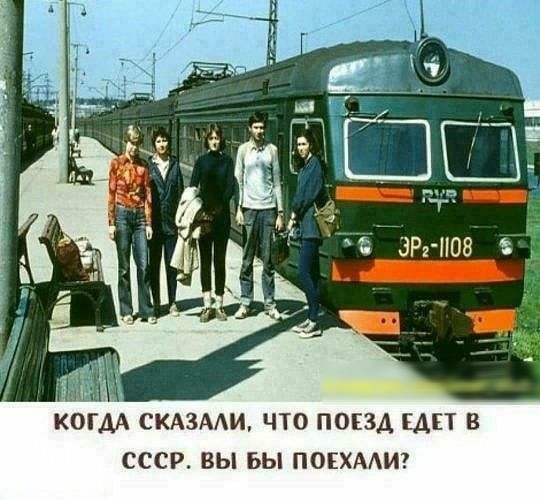 КОГДА СКАЗААИ ЧТО ПОЕЗД ЕАЕТ В СССР ВЫ БЫ ПОЕХААИ