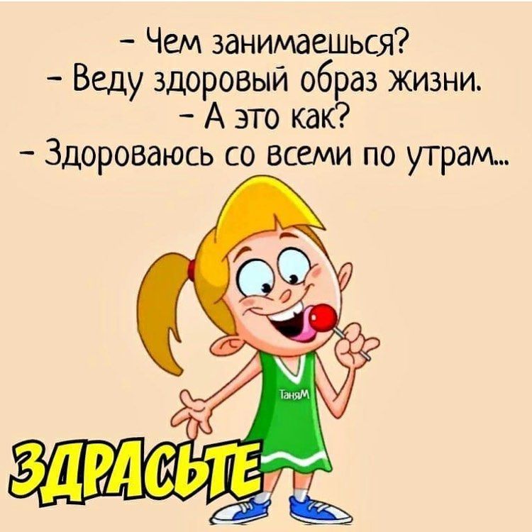 Чем занимаешься Веду здоровый образ жизни А это как Здороваюсь со всеми по утрам