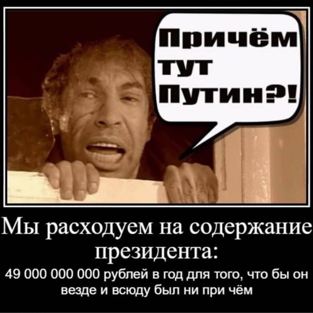 МЫ расходуем на содержание ПРЗЗИДСНТЗ 49 000 000 000 рублей в год для того что бы он везде и всюду был ни при чём