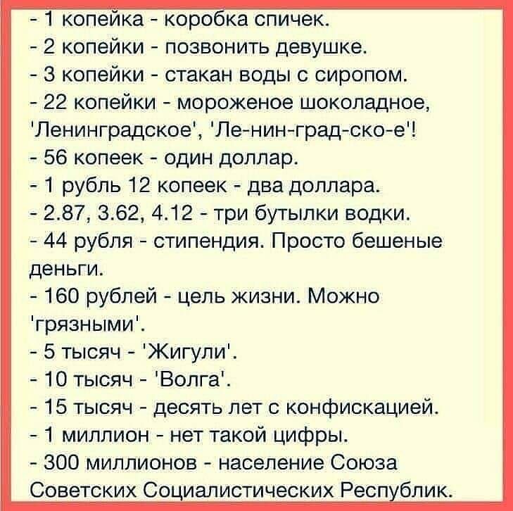 1 копеика коробка спичек 2 копейки позвонить девушке 3 копейки стакан воды с сиропом 22 копейки мороженое шоколадное Ленинградское Ленинградско е 56 копеек один доллар 1 рубль 12 копеек два доллара 287 362 412 три бутылки водки 44 рубля стипендия Просто бешеные деньги 160 рублей цель жизни Можно грязными 5 тысяч Жигули 10 тысяч Волга 15 тысяч десять лет с конфискацией 1 миллион нет такой цифры 300