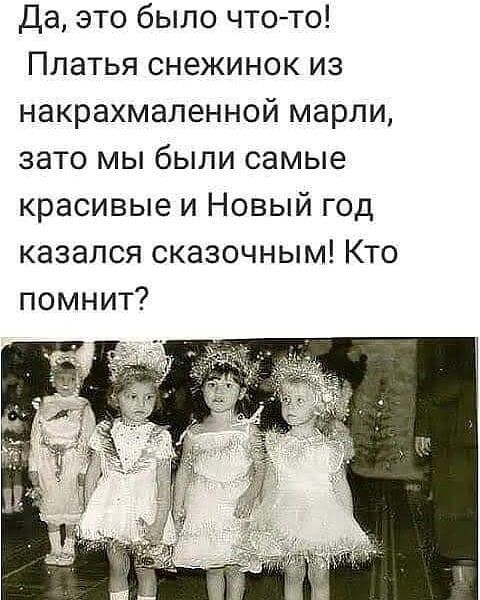 Да это было чтото Платья снежинок из накрахмаленной марли зато мы были самые красивые и Новый год казался сказочным Кто помнит