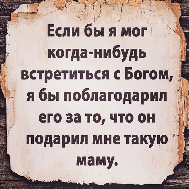 4СЙФ_Х к Чд Если бы ямог когда нибудь встретиться с Богом я бы поблагодарил Ё г его за то что он подарил мне такую ЁЁ маму