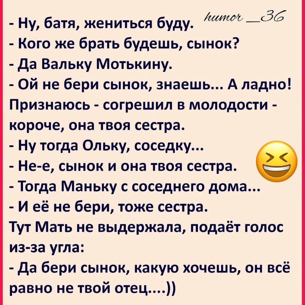 Ну батя жениться буду _бб Кого же брать будешь сынок да Вальку Мотькину Ой  не бери сынок знаешь А ладно Признаюсь согрешил в молодости короче она твоя  сестра Ну тогда Ольку соседку