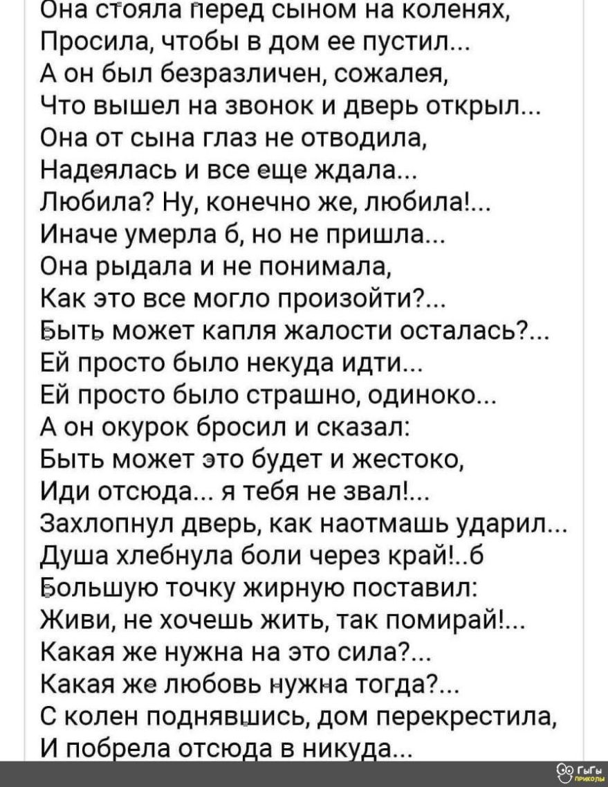 Она стояла перед сыном на коленях Просила чтобы в дом ее пустил А он был безразличен сожалея Что вышел на звонок и дверь открыл Она от сына глаз не отводила Надеялась и все еще ждала Любила Ну конечно же любила Иначе умерла 6 но не пришла Она рыдала и не понимала Как это все могло произойти Быть может капля жалости осталась Ей просто было некуда идти Ей просто было страшно одиноко А он окурок брос