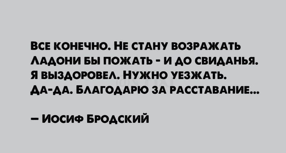 ВСЕ КОНЕЧНО НЕ СТАНУ ВОЗРАЖАТЬ АААОНИ БЫ ПОЖАТЬ И АО СВИААНЬЯ Я ВЫЗАОРОВЕА НУЖНО УЕЗЖАТЬ АА АА БААГОААРЮ ЗА РАССТАВАНИЕ иосиф БРОАСКИЙ