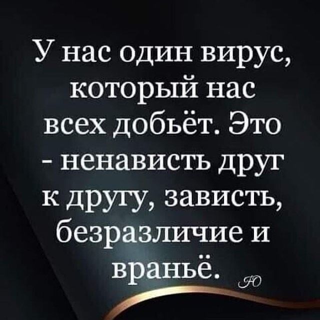 У нас ОДИН вирус который нас всех добьёт Это ненависть друг к другу зависть безразличие и враньё
