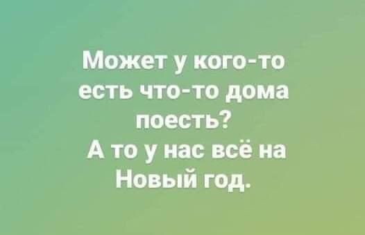 Может у кого то есть что то дома поесть А то у нас всё на Новый год