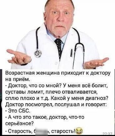 Возрастная жен щина приходит доктору на приём доктор что со мной У меня всё болит суставы лимит плечо отваливнется сплю плохо и тд Какай у меня диагноз Доктор посмотрел послушал и говорит это СБС А что эти такое доктор что то оерьёзное Страсть