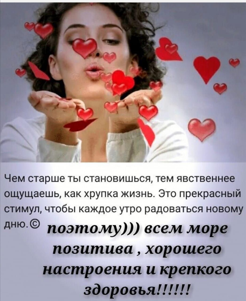 ЧЕМ старше ТЫ СТННОЕИШЬСЯ тем ЯВСТВеННее ощущаешь как хрупка жизнь Это прекрасный стимул чтобы каждое утро радоваться новому д поэтому всем мире позитива хорошвге настроения и жратва здоровья
