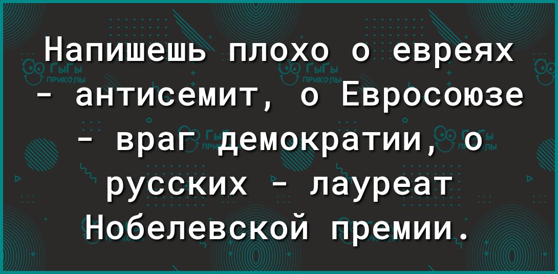 Напишешь плохо о евреях антисемит о Евросоюзе враг демократии русских лауреат Нобелевской премии