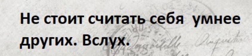Не стоит считать себя умнее других Вслух
