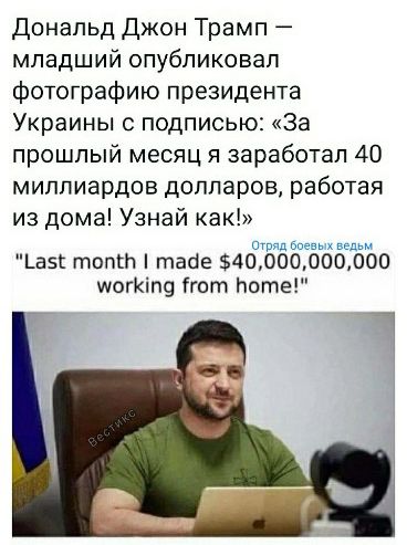 Дональд Джон Трамп младший опубликовал фотографию президента Украины с подписью За прошлый месяц я заработал 40 миллиардов долларов работая из дома Узнай как или внем ведьм _а5 топки твое 4О000000000 могКіги ігот поте