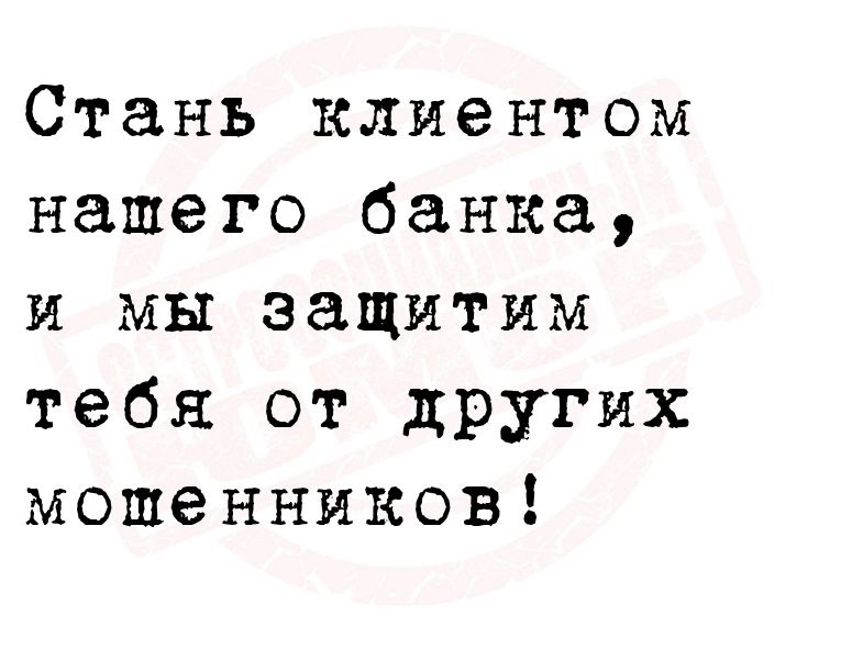 Стань клиентом нашего банка и мы защитим тебя от дрУгих мошенников