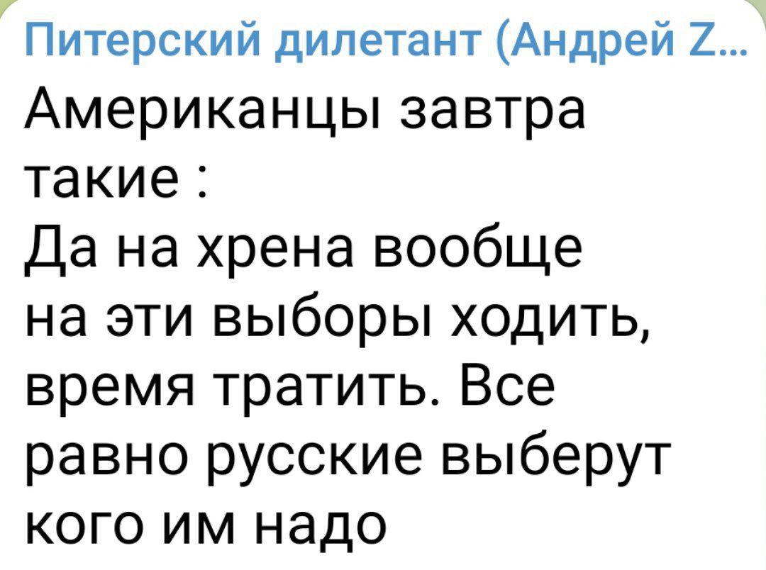 Питерский дилетант Андрей 7_ Американцы завтра такие Да на хрена вообще на ЭТИ ВЫбОРЫ ХОДИТЬ время тратить Все равно русские выберут КОГО ИМ НЗДО