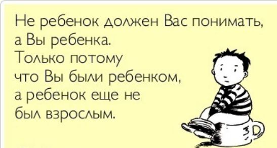 Не ребенок Аоюкен Вас понимать а Вы ребенка ТОАько потому что Вы бЫАИ ребенком а ребенок еще не бЫА взроыым