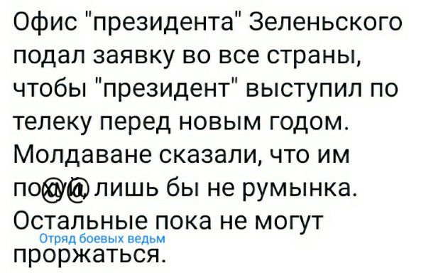 Офис президента Зеленьского подал заявку во все страны чтобы президент выступил по телеку перед новым годом Мопдаване сказали что им по лишь бы не румынка Остальные пока не могут ошпц боевык ведьм проржаться