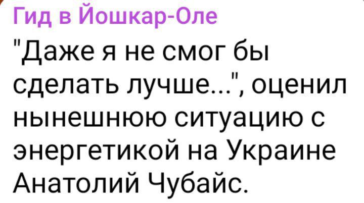 Гид в ЙошкарОле Даже я не смог бы сделать лучше оценил нынешнюю ситуацию с энергетикой на Украине Анатолий Чубайс