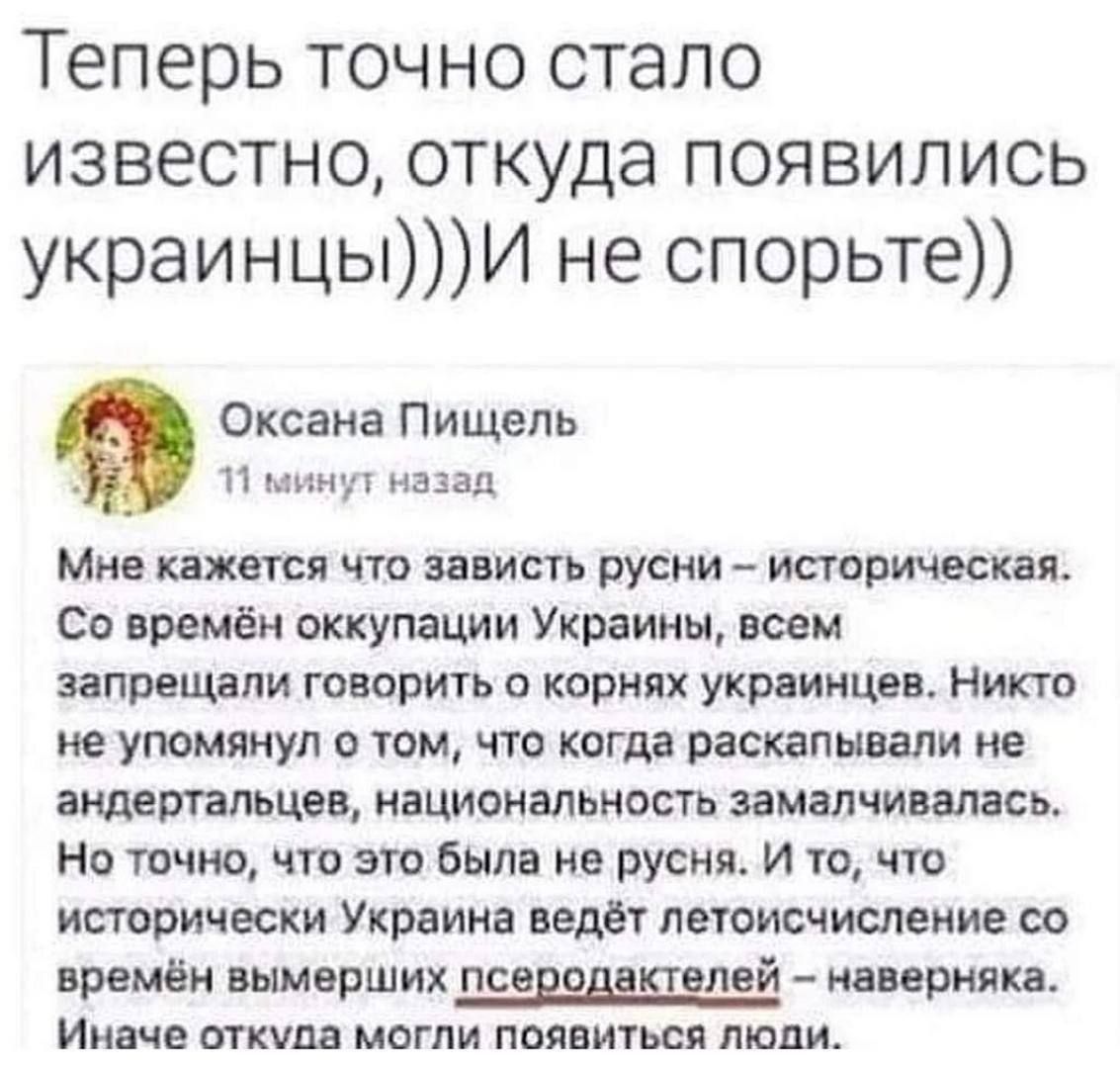 Теперь точно стало известно откуда появились украинцыИ не спорьте Оксана пищаль п мии ч шап МНЕ КВХВТСЯ СТО ВИСТЬ РУСНИ _ ИСОРИЧЕСКВП со времён оккупации Украины всем ЗаПрВЦДБЛИ ГОВОРИТЬ О КОРНПХ УКРВИНЦВЕ НИКТО не упомянул о том что когда раскапыши не ЗИДЕПШПЬЦЭВ национальность ЗВМЁПЧИШБСЬ Но точно что это была не русня И то что исторически Укриииа ведёт летоисчисление со времён вымерших псврпддц