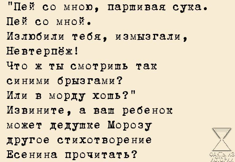 Пей со мною партизан сука Пей со мной Излвбили тебя измызгали Невтерпёж Что ж ты смотришь так синими брызгами Или в морду хошь Извините в ваш ребенок может дедушке Морозу _ другое стихотворение Есенина прочитать