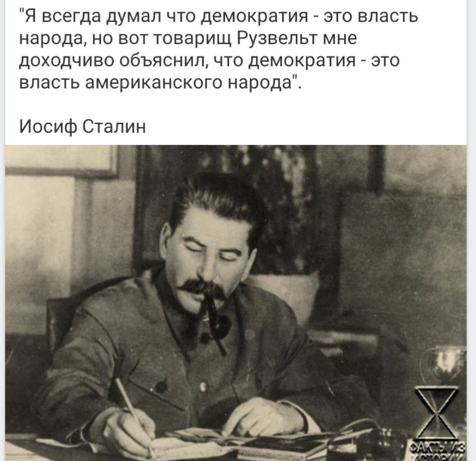 Я всегда думал что демократия _ это власжь народа но вот товарищ Рузвельт мне доходчиво объяснил что демократия это власть американского народа Иосиф Сталин
