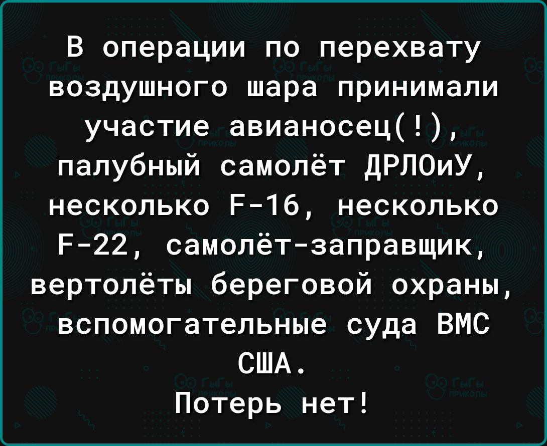 В операции по перехвату воздушного шара принимали участие авианосец палубный самолёт дРЛОиУ несколько Р16 несколько Р22 самопёт заправщик вертолёты береговой охраны вспомогательные суда ВМС США Потерь нет