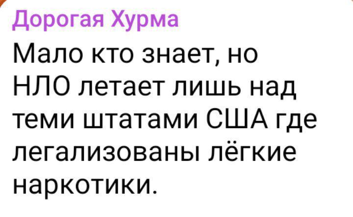 Дорогая Хурма Мало кто знает но НЛО летает лишь над теми штатами США где легализованы лёгкие наркотики