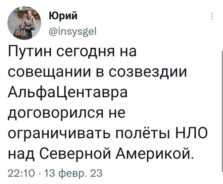 Юрий теузёы Путин сегодня на совещании в созвездии АльфаЦентавра договорился не ограничивать полёты НЛО над Северной Америкой 2210 13 февр 23