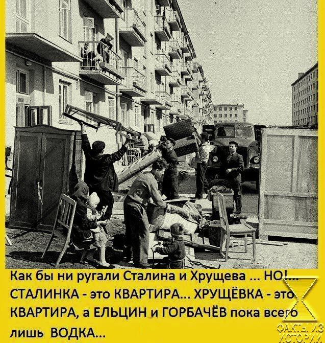 Как бы ни ругалиСталина Хрущев но СТАЛИНКА это КВАРТИРА ХРУЩЁВКА эй КВАРТИРА а ЕЛЬЦИН и ГОРБАЧЕВ пока всею лишь ВОДКА