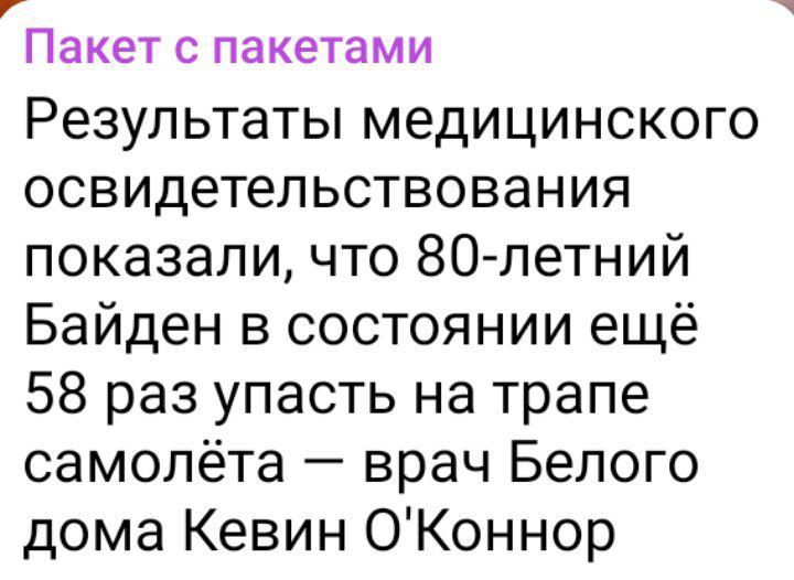 Пакет С пакетами Результаты медицинского освидетельствования показали что 80летний Байден в состоянии ещё 58 раз упасть на трапе самолёта врач Белого дома Кевин ОКоннор