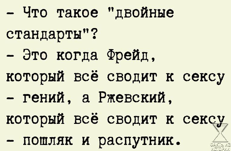Что такое двойные стандарты Это когда Фрейд который всё сводит к сексу гений Ржевский который всё сводит к сексдь пошляк и распутник
